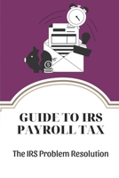 Guide To IRS Payroll Tax: The IRS Problem Resolution: Problems Of Irs B09CGFXJ65 Book Cover