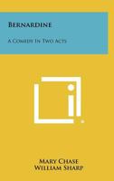 Bernardine: A Comedy in Two Acts 125831178X Book Cover