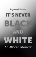 It's Never Black and White: An African Memoir 177962073X Book Cover