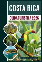 Guida Turistica Della Costa Rica 2026: Esplora le meraviglie della natura, dai vulcani alle spiagge incontaminate, con avventure sostenibili e consigli da esperti (Italian Edition) B0GR576KY2 Book Cover