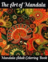 The Art of Mandala Mandala Adult Coloring Book: Adult Coloring Book Featuring Beautiful Mandalas Designed to Soothe the Soul 1696805287 Book Cover