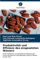 Produktivität und Effizienz des eingesetzten Wassers: in der Produktion von bewässerten Pekannüssen (Carya illinoiensis) im Bundesstaat Coahuila, Mexiko, im Jahr 2017 6203311596 Book Cover