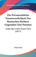 Die Privatrechtliche Verantwortlichkeit Des Romischen Richters Gegenuber Den Parteien: Judex Qui Litem Suam Facit (1877) 1168336821 Book Cover