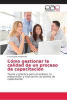 Cómo gestionar la calidad de un proceso de capacitación: Teoría y práctica para el análisis, la elaboración y evaluación de planes de capacitación 6202128984 Book Cover