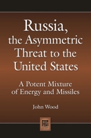 Russia, the Asymmetric Threat to the United States: A Potent Mixture of Energy and Missiles 0313359415 Book Cover