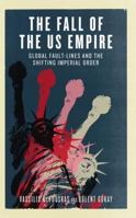 The Fall of the US Empire: Global Fault-Lines and the Shifting Imperial Order 0745326439 Book Cover