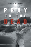 Pray to the Dead: Book Two in Angels Have Tread Trilogy 166983364X Book Cover