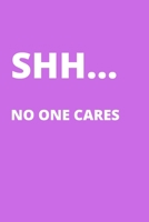 SHH... NO ONE CARES - Gag Gift Journal: Blank Lined Notebook Funny Gag Gift Journal For Friend Family Coworker Brother Sister Dad Mom 1710060964 Book Cover