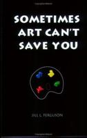 Sometimes Art Can't Save You 0976565919 Book Cover