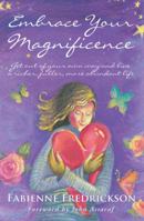 Embrace Your Magnificence: Get Out of Your Own Way and Live a Richer, Fuller, More Abundant Life 1401946445 Book Cover