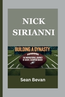 NICK SIRIANNI: BUILDING A DYNASTY: The Inspirational Journey of an NFL Champion Maker B0F6MMZ1ZC Book Cover