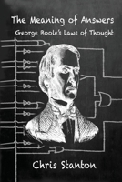 The Meaning of Answers, George Boole's Laws of Thought B0BDNFCHK9 Book Cover