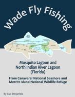 Wade Fly Fishing Mosquito Lagoon and North Indian River Lagoon (Florida) from Canaveral National Seashore and Merritt Island National Wildlife Refuge 2924439035 Book Cover