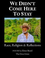 We Didn't Come Here To Stay: Poetry about Race, Religion, Rural Life & Reflections 1735297593 Book Cover