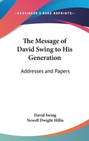 The Message of David Swing to His Generation: Addresses and Papers 1428628614 Book Cover