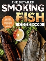 The Detailed Smoking Fish Cookbook: Complete Recipes & Simplified Instructions for Smoking Fish & Seafood 1801244030 Book Cover
