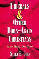 Liberals and Other Born-Again Christians: Commentaries on Bleeding Hearts and Warmed Hearts Coming Together 0687017971 Book Cover