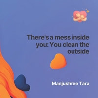 There's a mess inside you: You clean the outside B0C12GZTTJ Book Cover