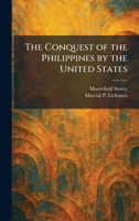 The Conquest of the Philippines by the United States 102556829X Book Cover