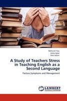 A Study of Teachers Stress in Teaching English as a Second Language: Factors,Symptoms and Management 3659146838 Book Cover