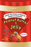 Peanut Butter & Jelly: How to Find a Match Made in Heaven 0595392873 Book Cover