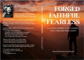 Forged Faithful Fearless: A 52-Week Journey to Recovering True Christian Masculinity B0G8Y2V1XQ Book Cover