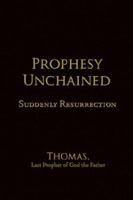 Prophesy Unchained: Suddenly Resurrection 1425917941 Book Cover