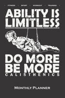Calisthenics "Ability is Limitless Monthly Planner: Monthly Calendar (Daily planner with notes) for fitness enthusiasts, who love the street workout sport around self-weight exercises 1708459170 Book Cover