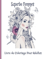 Superbe Femmes Livre de Coloriage Pour Adultes: Magnifique Portraits et scènes de Femmes Fantastiques : guerrières, sorcières, princesses et bien ... ... avec des dessins relaxants B08WJPN4PD Book Cover