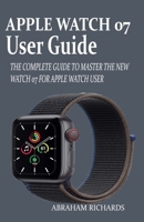 Apple Watch 07 User Guide: The Complete Guide To Master The New Watch 07 For Apple Watch User null Book Cover