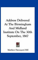 Address Delivered At The Birmingham And Midland Institute On The 30th September, 1867 0548414912 Book Cover