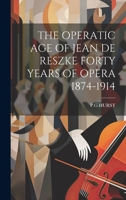 The Operatic Age of Jean de Reszke Forty Years of Opera 1874-1914 1020807156 Book Cover