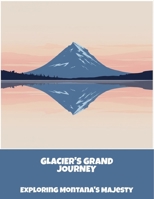 Glacier'S Grand Journey: Exploring Montana'S Majesty B0FPBDYH3X Book Cover