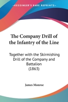 The Company Drill of the Infantry of the Line: Together with the Skirmishing Drill of the Company and Battalion, After the Method of Gen. Le Louterel. ... On the Handling and Service of Light Infantry 1146675364 Book Cover