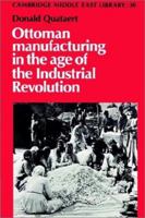 Ottoman Manufacturing in the Age of the Industrial Revolution (Cambridge Middle East Library) 0521893011 Book Cover