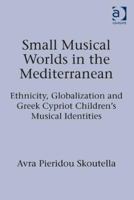 Small Musical Worlds in the Mediterranean: Ethnicity, Globalization and Greek Cypriot Children's Musical Identities 1472451937 Book Cover