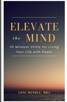 Elevate the Mind: 25 Mindset Shifts for Living Your Life with Power B0GHW7F7JL Book Cover