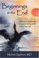 Beginnings At The End: A Twelve-step Design For Living At The End Of Life 158736381X Book Cover