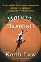 Smart Baseball: The Story Behind the Old STATS That Are Ruining the Game, the New Ones That Are Running It, and the Right Way to Think about Baseball 0062490222 Book Cover