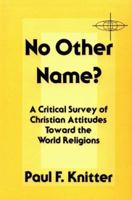 No Other Name?: A Critical Survey of Christian Attitudes Toward the World Religions 0883443473 Book Cover