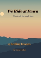 We Ride At Dawn: The Trail Through Loss for Men B0GV3RNNHD Book Cover