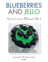 Blueberries and Jello: How to Live to 102 and Like it B0F63NWFF1 Book Cover