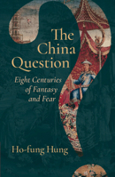 The China Question: Eight Centuries of Fantasy and Fear 100955977X Book Cover