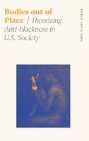 Bodies Out of Place: Theorizing Anti-Blackness in U.S. Society 0820362360 Book Cover