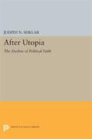 After Utopia: The Decline of Political Faith 0691200858 Book Cover