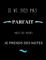 Je ne suis pas parfait mais au moins je prends des notes: cahier de notes pour réunion | cadeau anniversaire noel collègue travail (French Edition) 1712200844 Book Cover