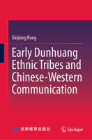 Early Dunhuang Ethnic Tribes and Chinese-Western Communication 9819566932 Book Cover