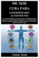 Dr. Sebi Cura para enfermedades autoinmunes: La gu�a de remedios y soluciones para principiantes sobre c�mo curar enfermedades autoinmunes con la dieta alcalina, hierbas, productos, alimentos el�ctric B08YQJCYNK Book Cover
