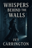 Whispers Behind the Walls: A Psychological Thriller B0FGPMF5ZT Book Cover