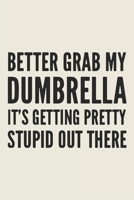 Better Grab My Dumbrella It's Getting Pretty Stupid Out There: Gag Gift Blank Lined Notebook Journal or Notepad 1708719571 Book Cover